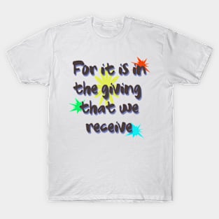 For it is in the giving that we receive T-Shirt